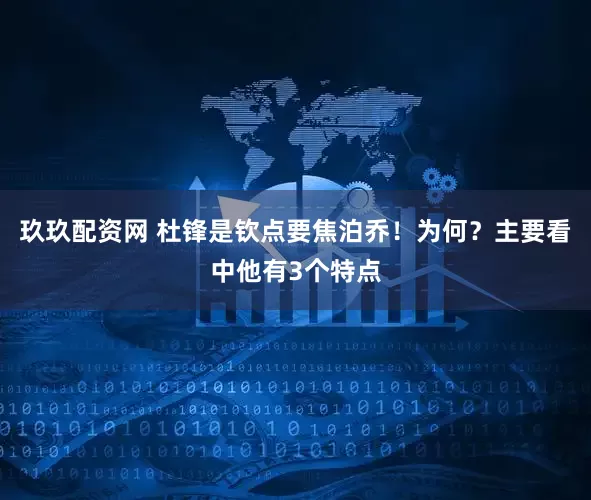 玖玖配资网 杜锋是钦点要焦泊乔！为何？主要看中他有3个特点
